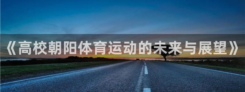xc体育：《高校朝阳体育运动的未来与展望》